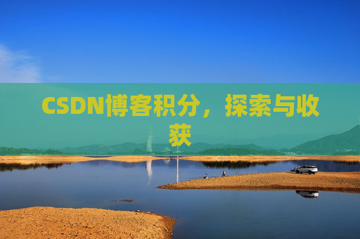 CSDN博客积分,探索与收获 CSDN博客积分,探索与收获